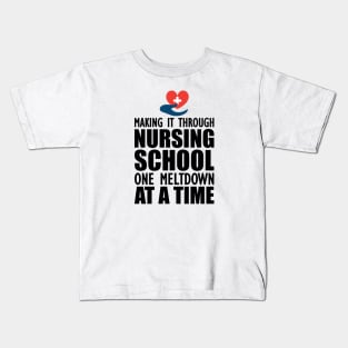 Nursing School - Making it through nursing school one meltdown at a time Kids T-Shirt